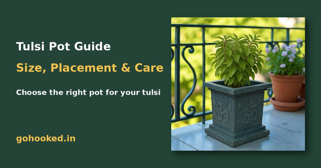 Tulsi Pot Guide: How to Choose the Right Size, Placement and Care – Go Hooked blog featured image